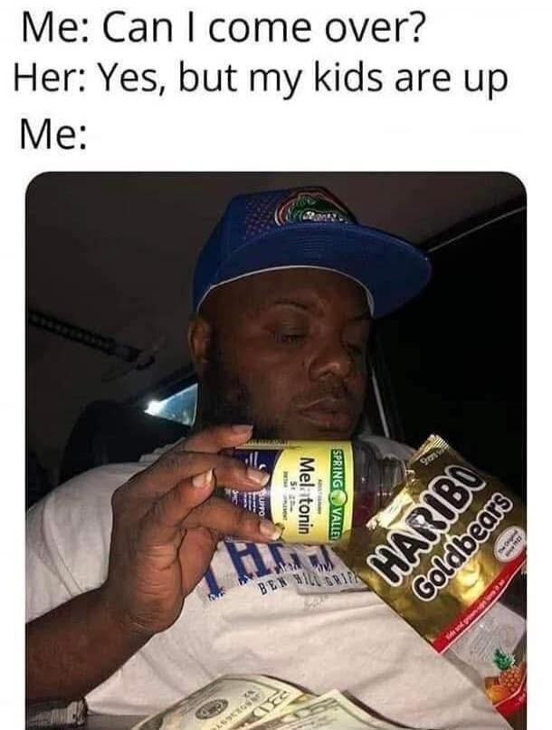 Me: Can I come over? Her: Yes, but my kids are up Me: A man holds a bottle of melatonin and a bag of Haribo gummy bears, implying he plans to give the kids melatonin to put them to sleep.