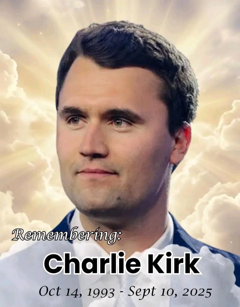 Remembering: Charlie Kirk Oct 14, 1993 - Sept 10, 2025