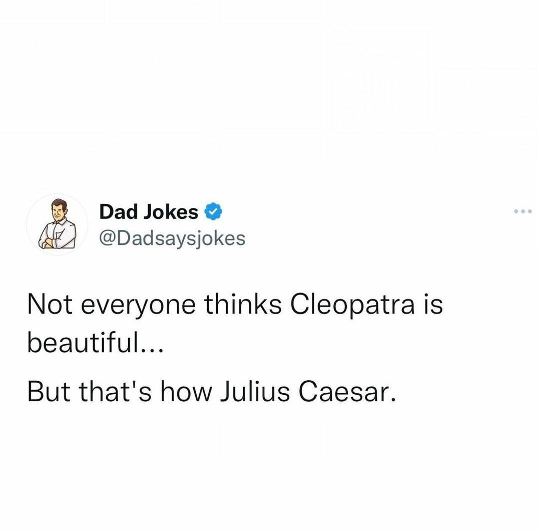Dad Jokes Dadsaysjokes Not everyone thinks Cleopatra is beautiful But thats how Julius Caesar