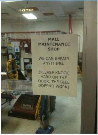 MALL MAINTENANCE SHOP WE CAN REPAIR ANYTHING. (PLEASE KNOCK HARD ON THE DOOR. THE BELL DOESN'T WORK)