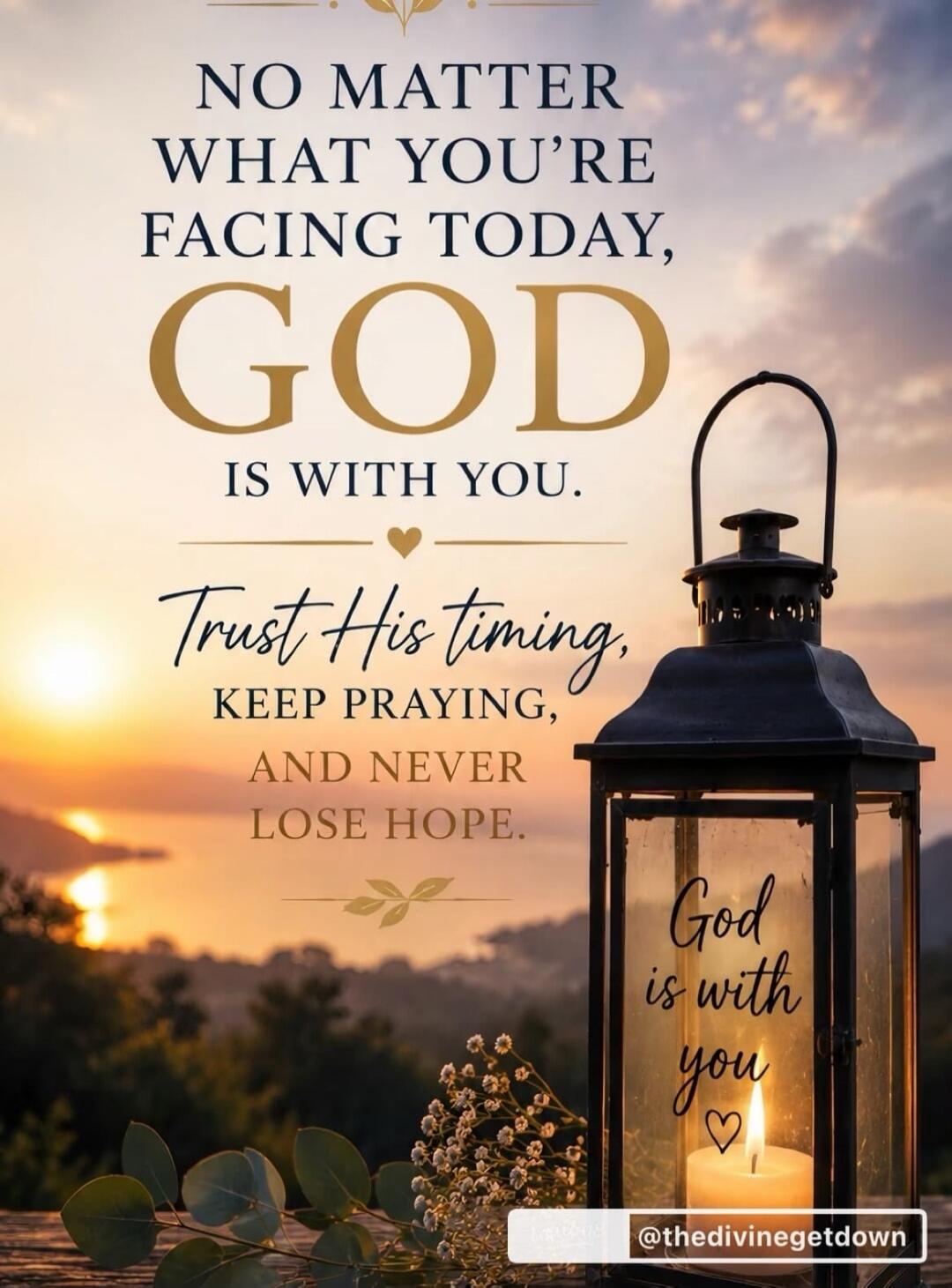 NO MATTER WHAT YOU'RE FACING TODAY, GOD IS WITH YOU. Trust His timing, KEEP PRAYING, AND NEVER LOSE HOPE. God is with you. @thedivinegetdown