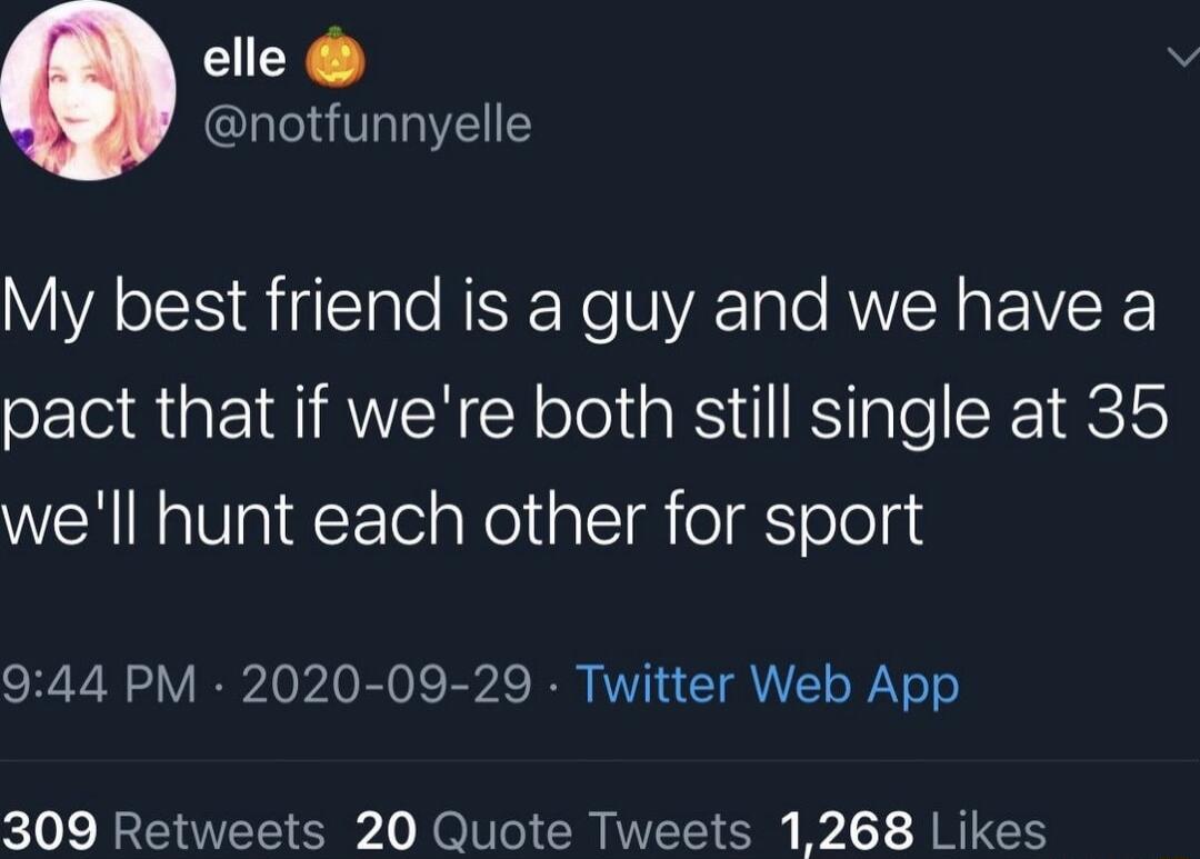 elle notfunnyelle VIR i Tale RS Re VYA ale AUV N g EIVEFE pact that if were both still single at 35 well hunt each other for sport 944 PM 2020 09 29 Twitter Web App 309 Retweets 20 Quote Tweets 1268 Likes