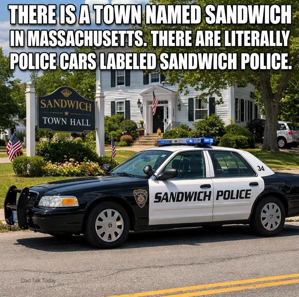 THERE IS A TOWN NAMED SANDWICH IN MASSACHUSETTS. THERE ARE LITERALLY POLICE CARS LABELED SANDWICH POLICE. SANDWICH TOWN HALL. Dad Talk Today.
