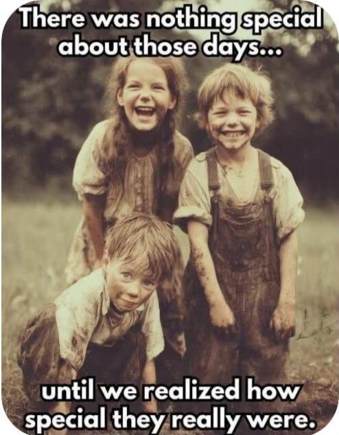 There was nothing special about those days... until we realized how special they really were.