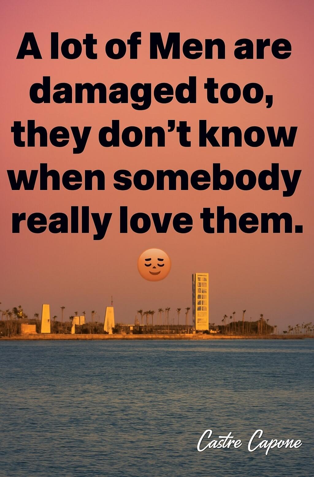 A lot of Men are damaged too, they don’t know when somebody really love them. 😔 Castre Capone