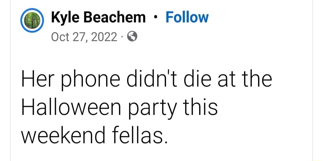Kyle Beachem Follow 0Oct 272022 Her phone didnt die at the Halloween party this weekend fellas
