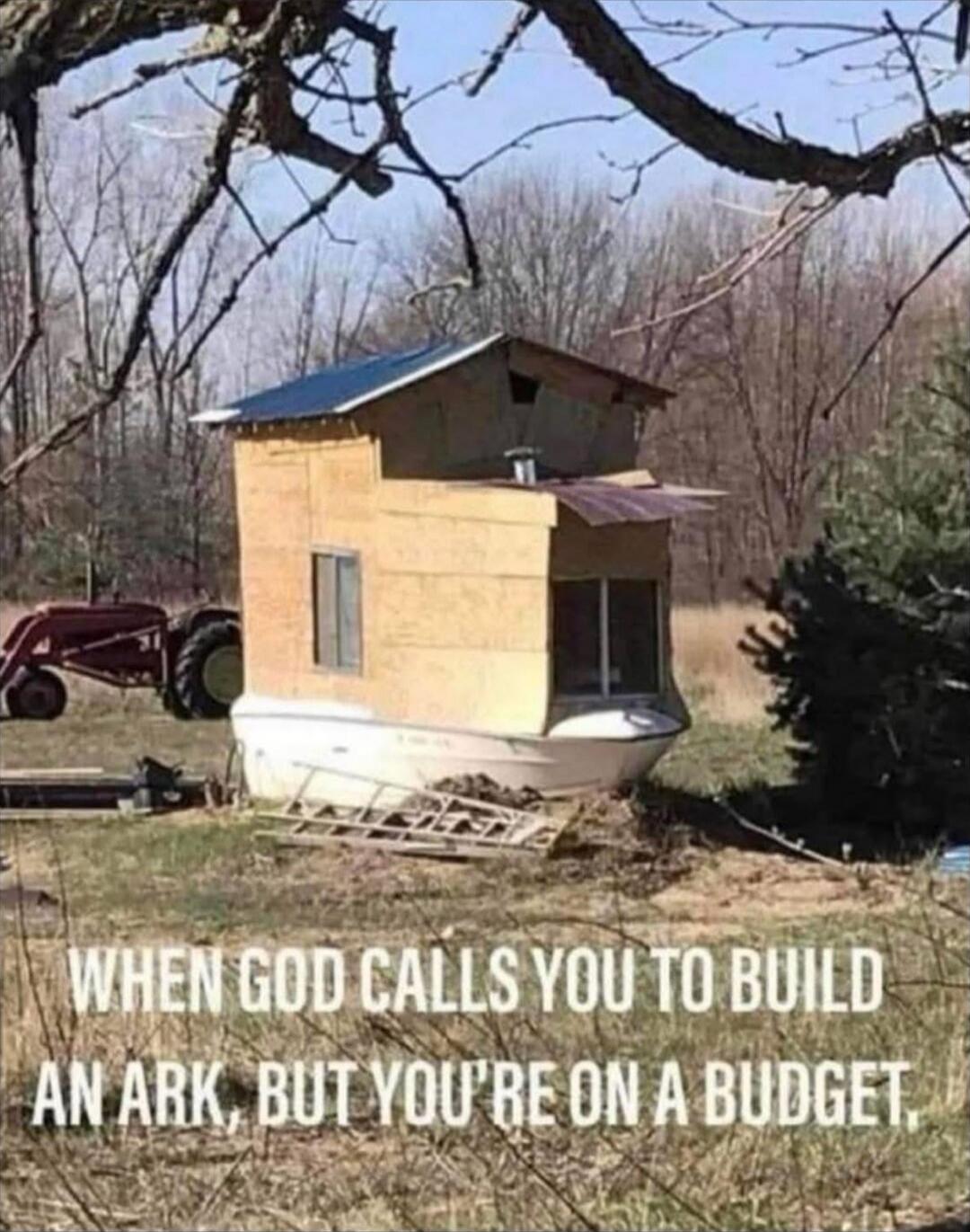 WHEN GOD CALLS YOU TO BUILD AN ARK, BUT YOU'RE ON A BUDGET.