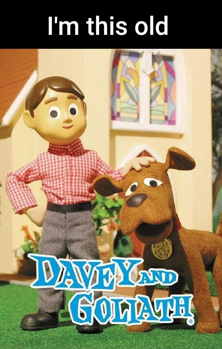 I'm this old
DAVEY AND GOLIATH!