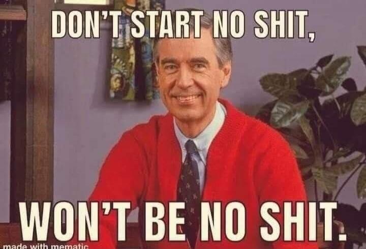 DON'T START NO SHIT, WON'T BE NO SHIT.