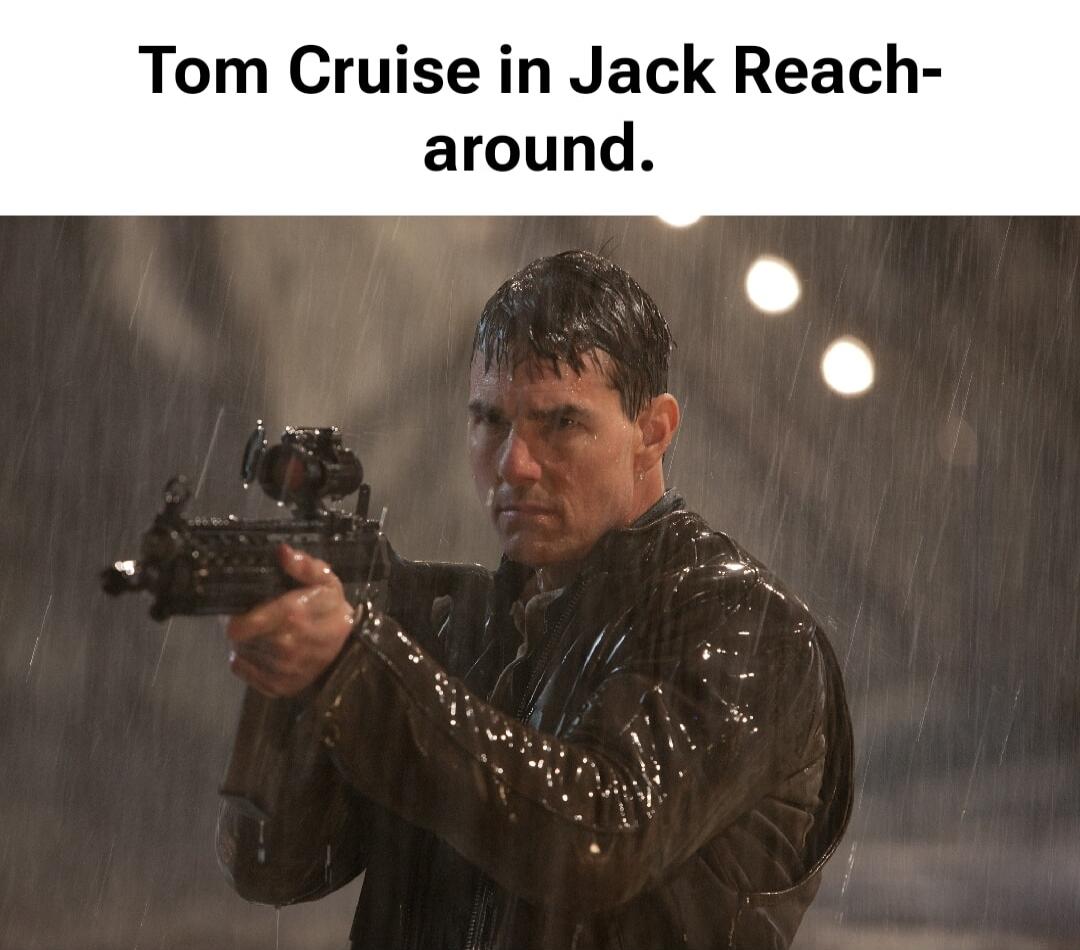 Tom Cruise in Jack Reach-around.