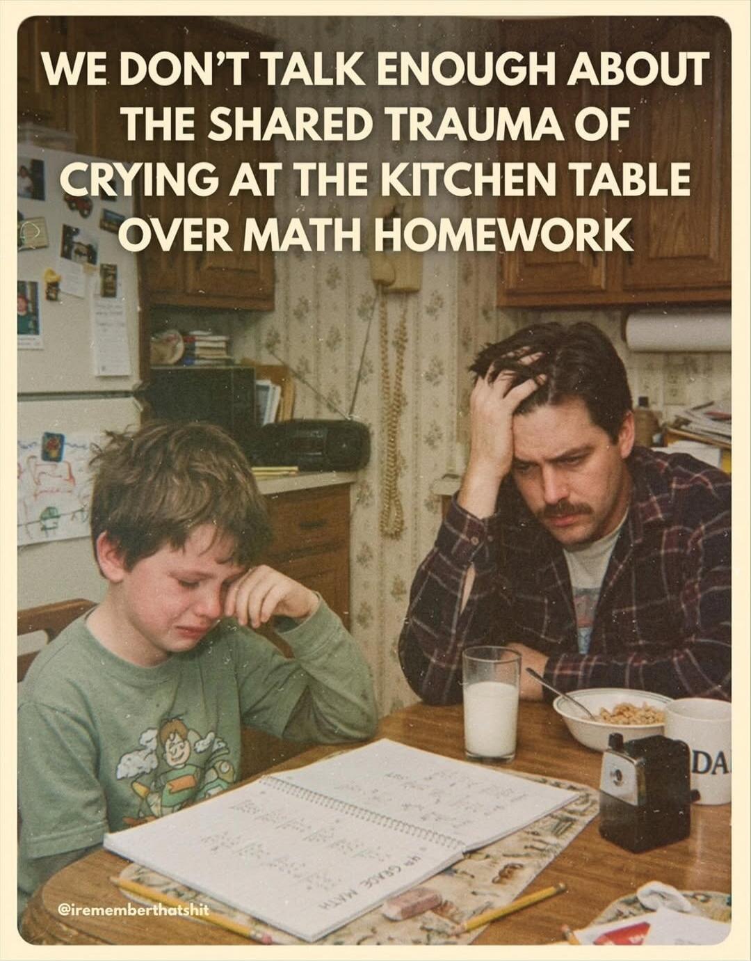 WE DON'T TALK ENOUGH ABOUT THE SHARED TRAUMA OF CRYING AT THE KITCHEN TABLE OVER MATH HOMEWORK @irememberthatshit 4th GRADE MATH