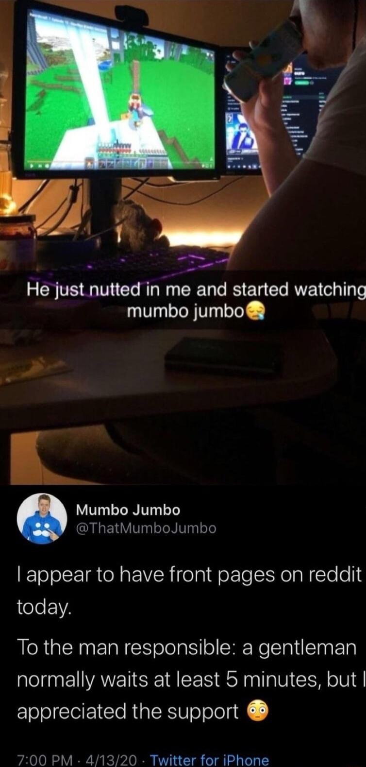 He just nutted in me and started watching mumbo jumbo Mumbo Jumbo ThatMumboJumbo ETooSE IR R VR ela f o Te IR ol N To o 18 Jele YA To the man responsible a gentleman el EWAVETSEE I EES STV CEN ol appreciated the support 700 PM 4 20 Twitter for iPhone