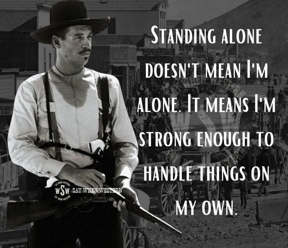 STANDING ALONE DOESN'T MEAN I'M ALONE. IT MEANS I'M STRONG ENOUGH TO HANDLE THINGS ON MY OWN. SAY WHEN WESTERN