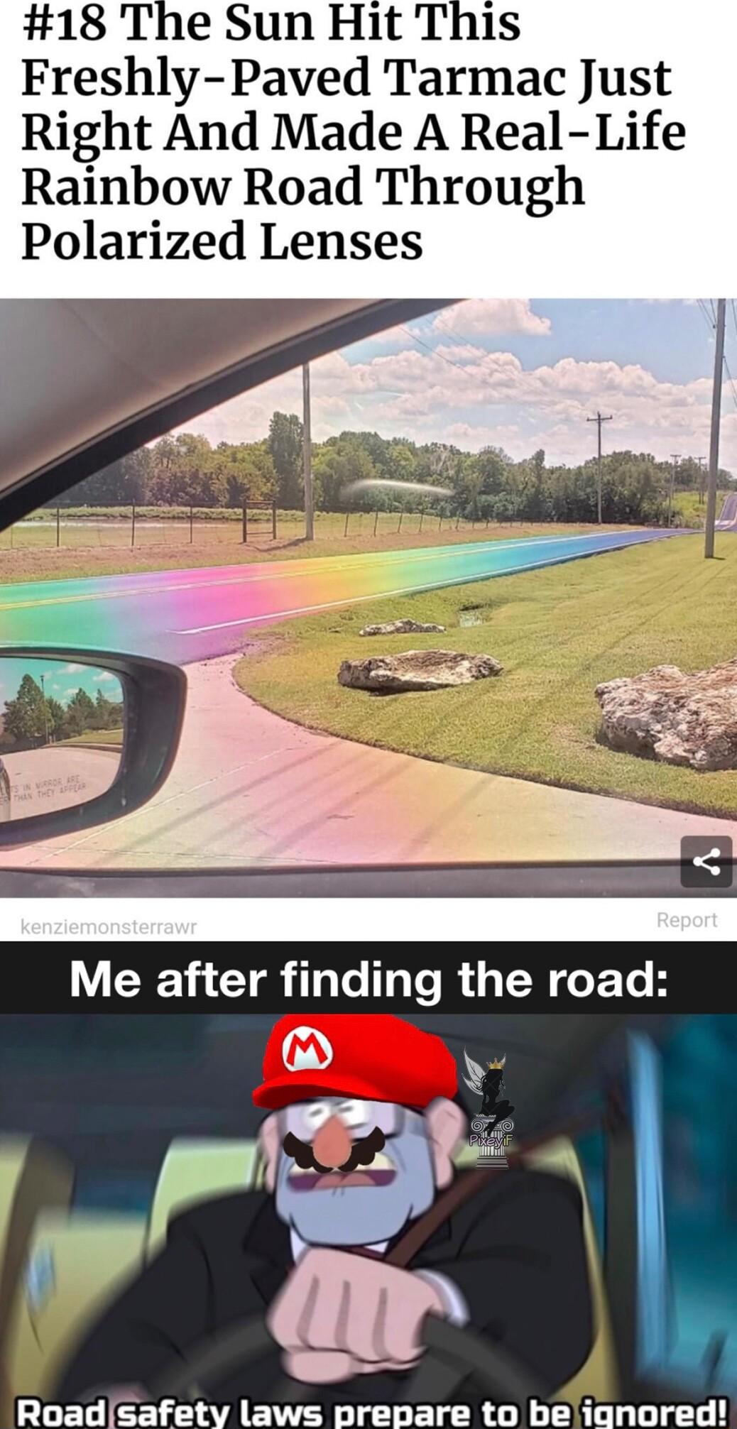 18 The Sun Hit This Freshly Paved Tarmac Just Right And Made A Real Life Rainbow Road Through Polarized Lenses W CTR T Te T e R W e FTe H Fa y oar b Roadisafety laws prepare to be ignored