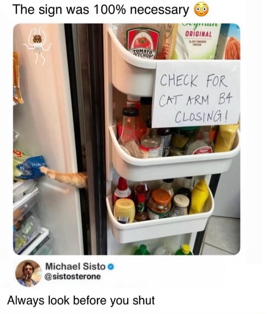 The sign was 100% necessary 😳 CHECK FOR CAT ARM B4 CLOSING! Michael Sisto @sistosterone Always look before you shut