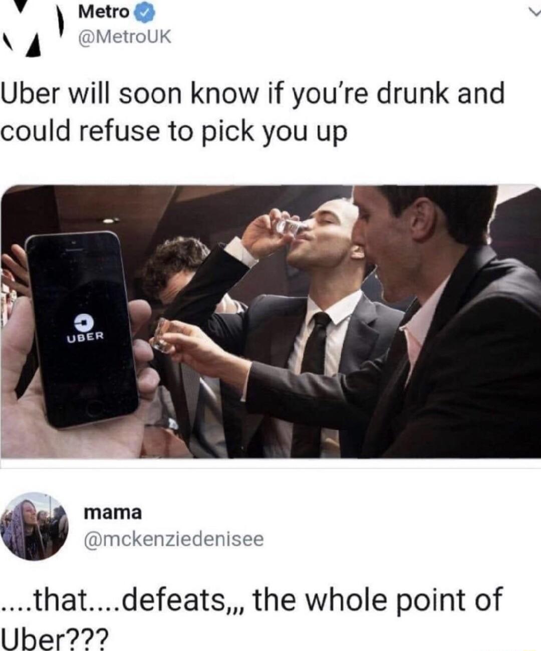 UK Melroa 4 ve Uber will soon know if youre drunk and could refuse to pick you up mama pmckenziedenisee thatdefeats the whole point of Uber