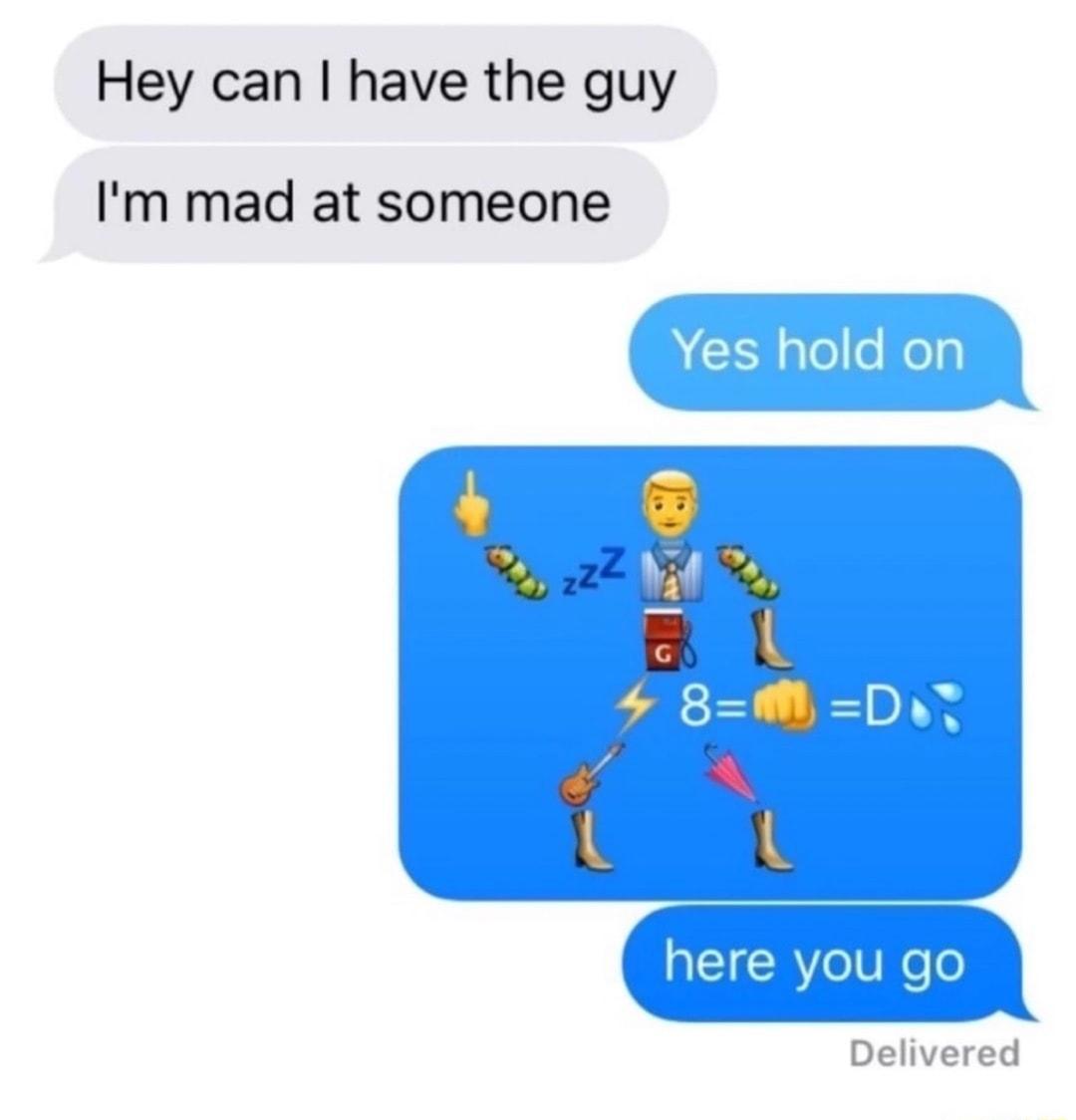 Hey can have the guy Im mad at someone g l g Delivered
