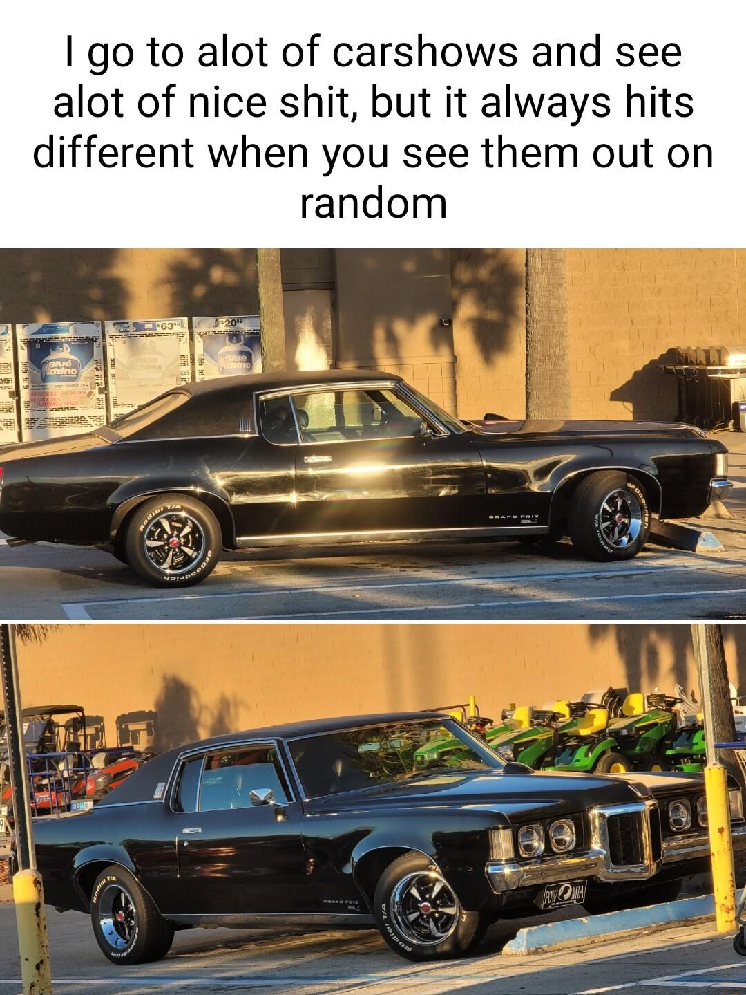 go to alot of carshows and see alot of nice shit but it always hits different when you see them out on