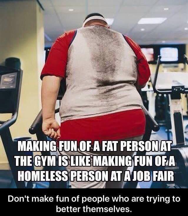 MAKING FUNOF A FAT PERSONIAT THE GYN IS LIKEMAKING 1run IIIIMEIESSIEIISIIII AI Alo IAI_E Dont make fun of people who IRV aTe R T CTR T BT VECS