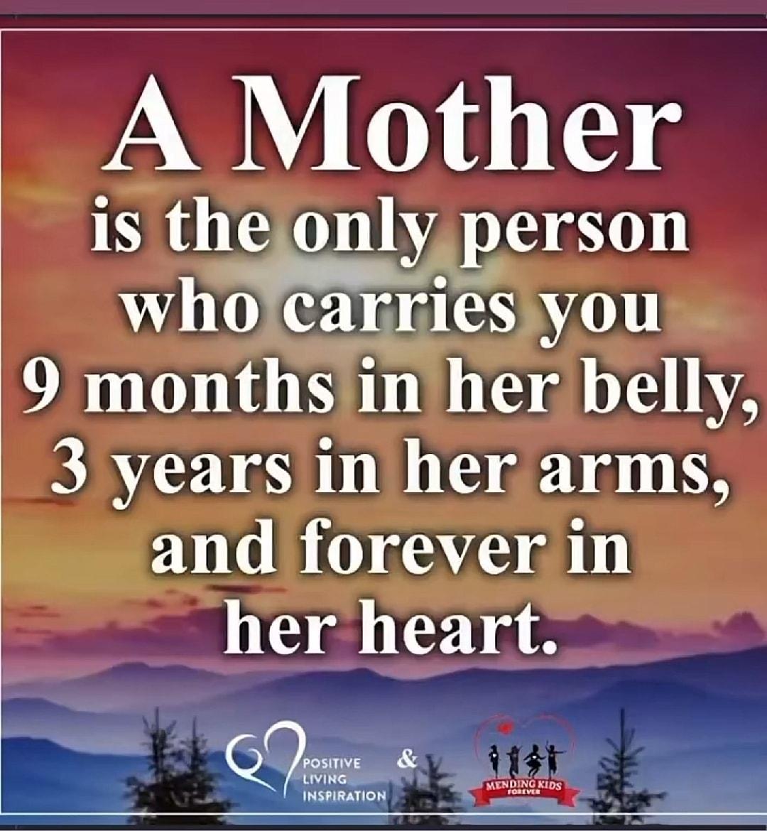 A 11115 is theonly person wholcarriesiyou 9 monthsiinher belly 3years in her arms and forever in her heart