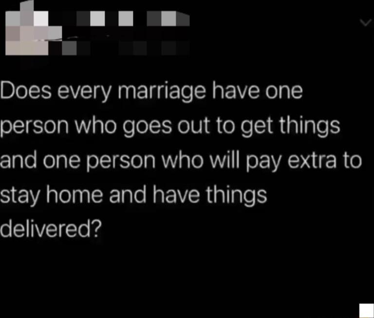 Does every marriage have one person who goes out to get things and one person who will pay extra to SEVANCENMEVERGI delivered