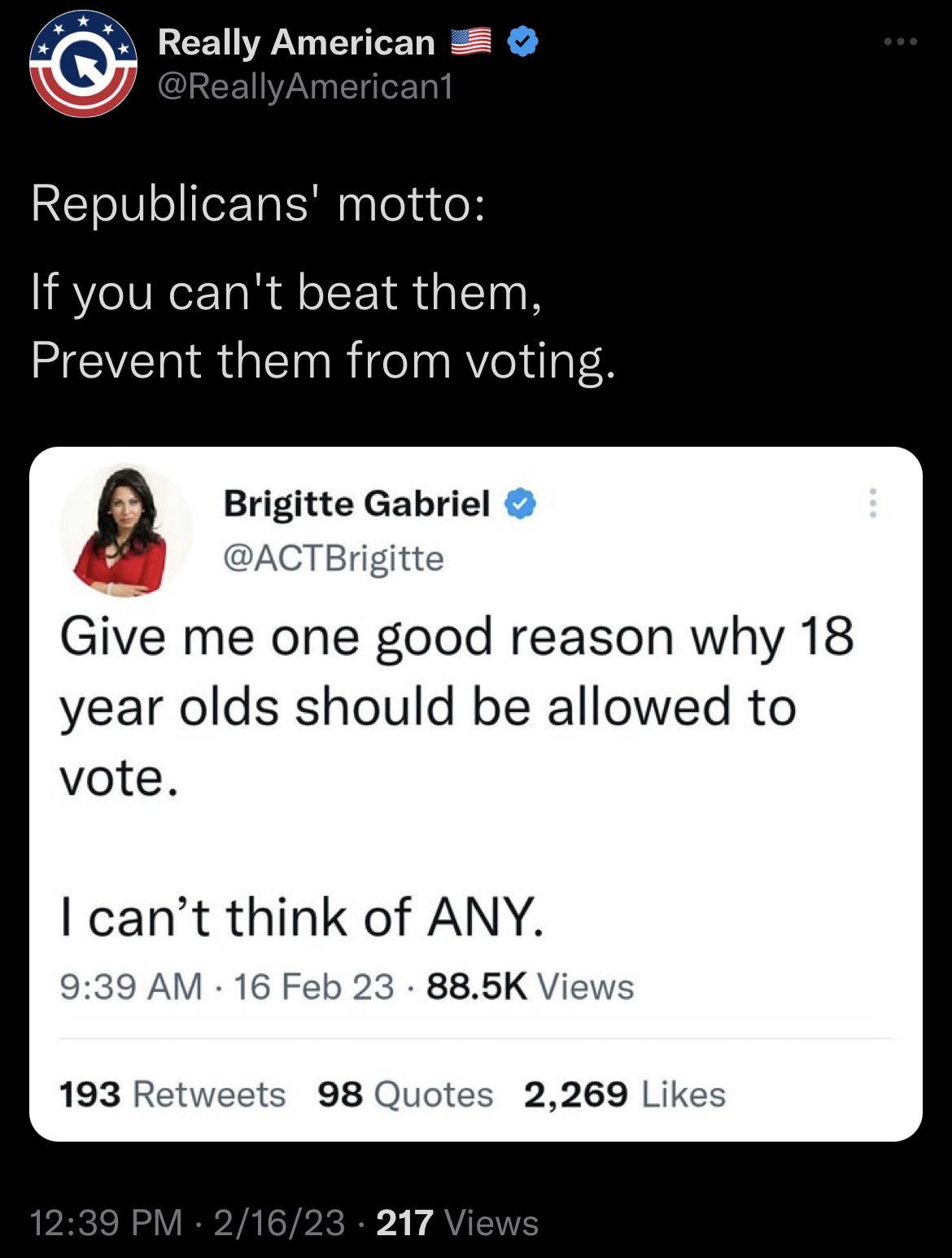 G Really American Republicans motto IR IVEET R IR G HEERIRGENR Tl RAYelila 8 g Brigitte Gabriel ACTBrigitte Give me one good reason why 18 year olds should be allowed to vote cant think of ANY 939 AM 16 Feb 23 885K Views 193 Retweets 98 Quotes 2269 Likes