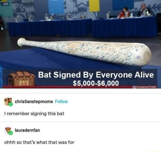 Bat Signed By Everyone Alive 5000 6000 B christianstepmoms Folow I remember signing this bat R lauradernfan ohhh so thats what that was for