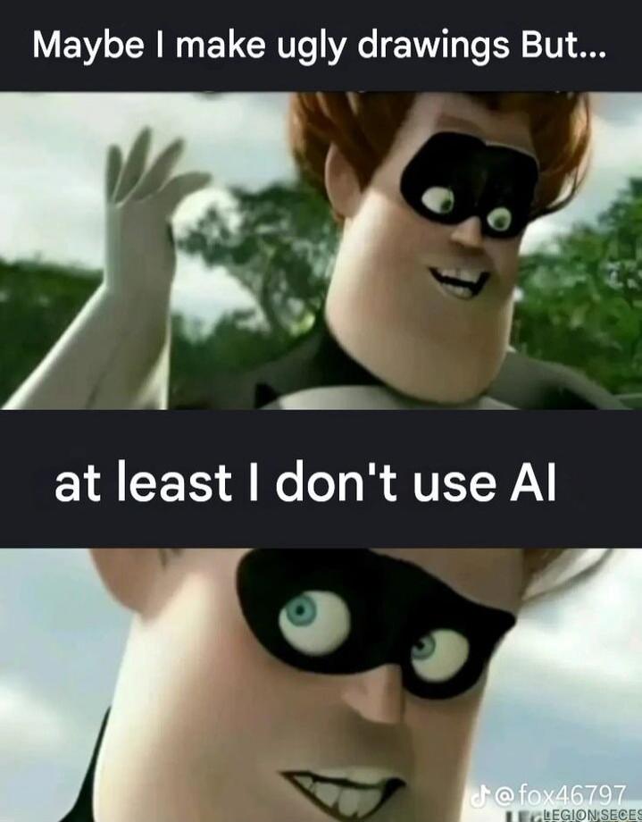 Maybe I make ugly drawings But... at least I don't use AI