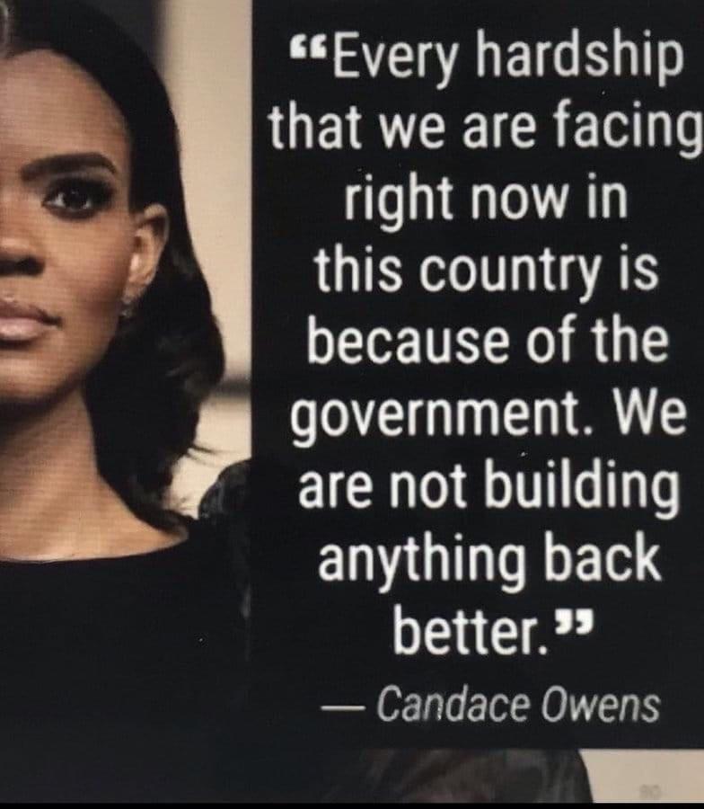 Every hardship UEIRTEEICREM right now in this country is because of the government We are not building anything back better Candace Owens