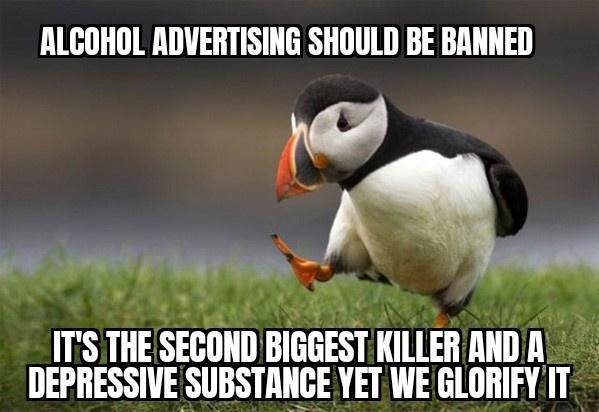 ALCOHOL ADVERTISING SHOULD BE BANNED SN 4 m ITS THE SEGIIIIJ BIGEESI KILLER AND A DEPRESSIVE SUBSTANCE YET WE GLORIFYIT