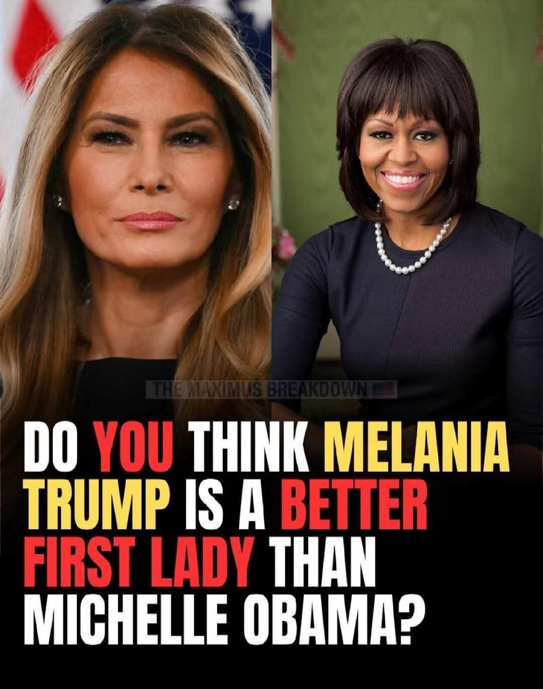 THE MAXIMUS BREAKDOWN DO YOU THINK MELANIA TRUMP IS A BETTER FIRST LADY THAN MICHELLE OBAMA?