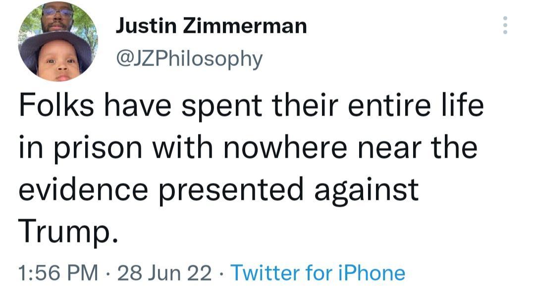 Justin Zimmerman JzPhilosophy Folks have spent their entire life in prison with nowhere near the evidence presented against Trump 156 PM 28 Jun 22 Twitter for iPhone