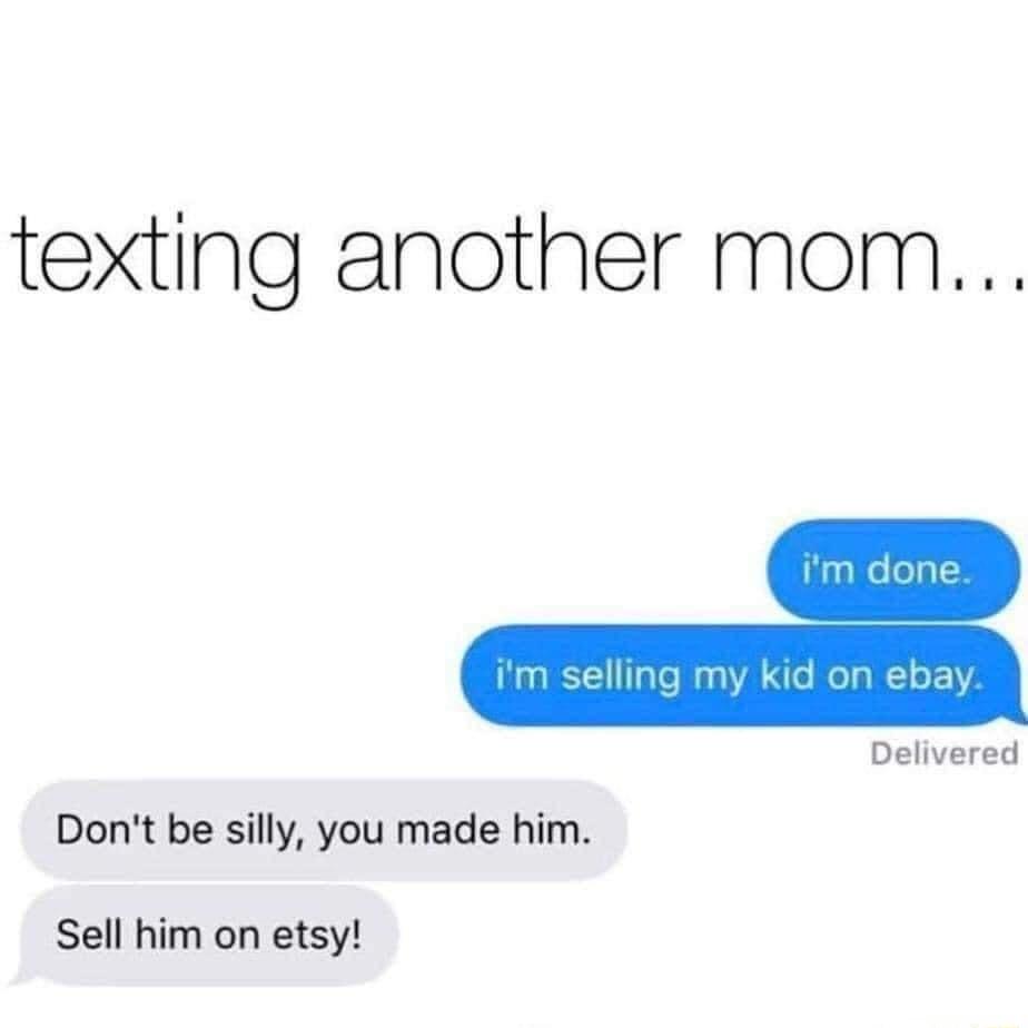 texting another mom Delivered Dont be silly you made him Sell him on etsy