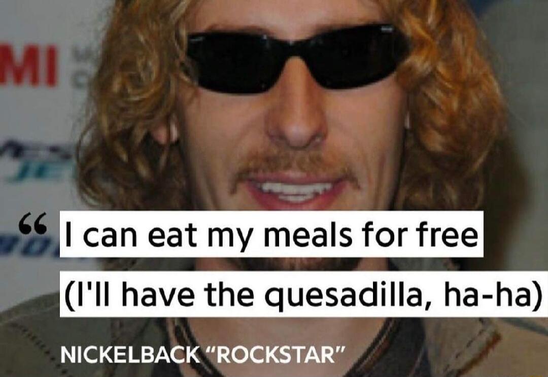 yly can eat my mels for free Ill have the quesadilla ha ha NICKELBACK ROCKSTAR