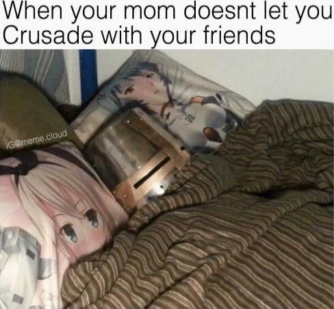 When your mom doesnt let you Crusade with your friends