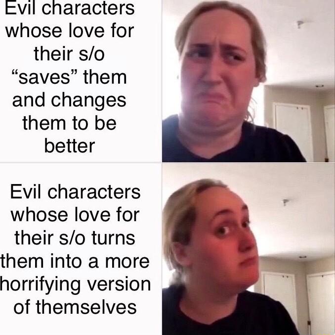 evil characters whose love for their so saves them and changes them to be better Evil characters whose love for their so turns them into a more horrifying version of themselves