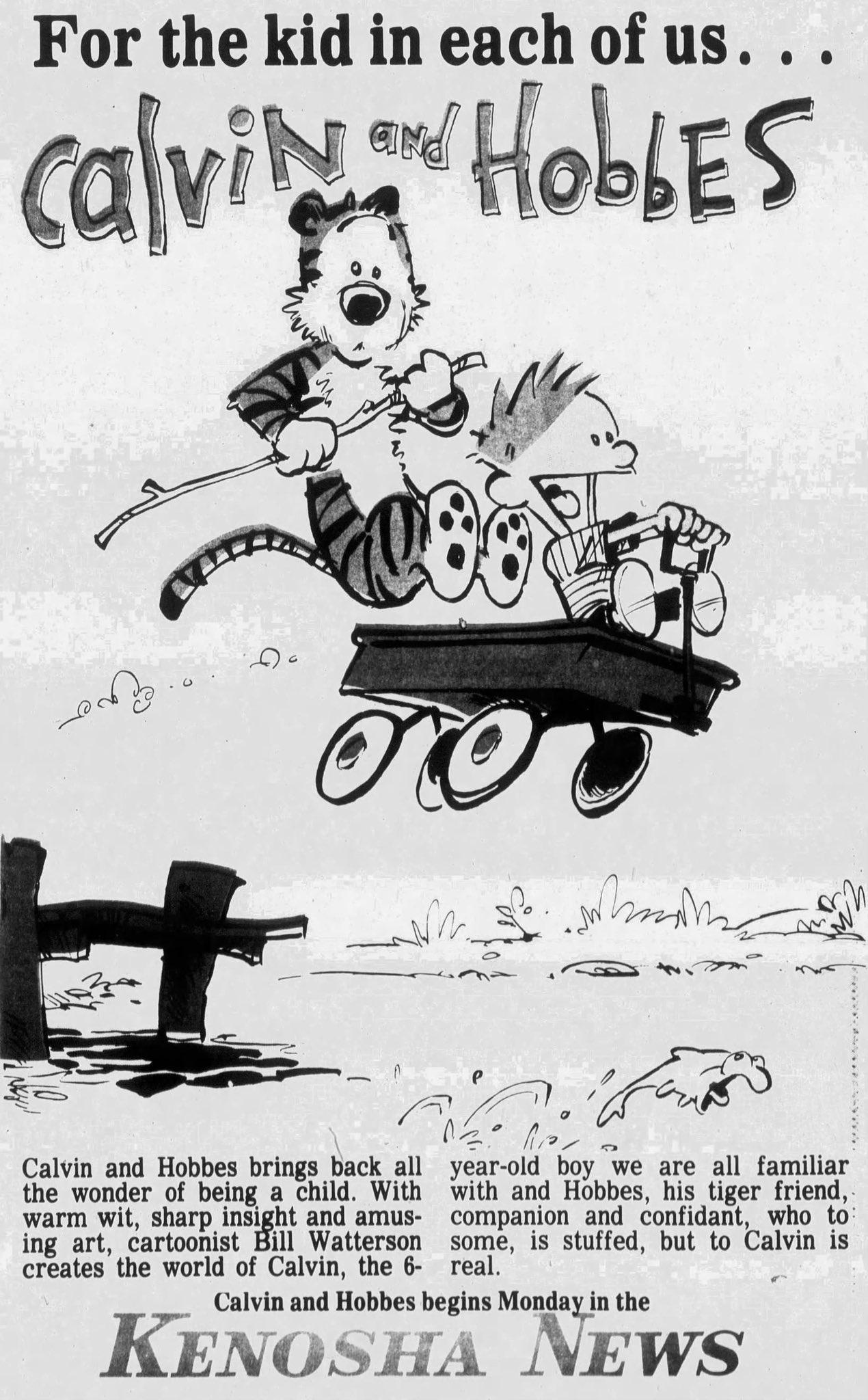 For the kid in each of us oblES Calvin and Hobbes brings back all year old boy e are all familiar the wonder of being a child With with and Hobbes his tiger friend warm wit sharp insight and amus companion and confidant who to ing art cartoonist Bill Watterson some is stuffed but to Calvin is createsthe world of Calvin the 6 real 3 Calvin and Hobbes begins Monday in the KenosaA NEWS