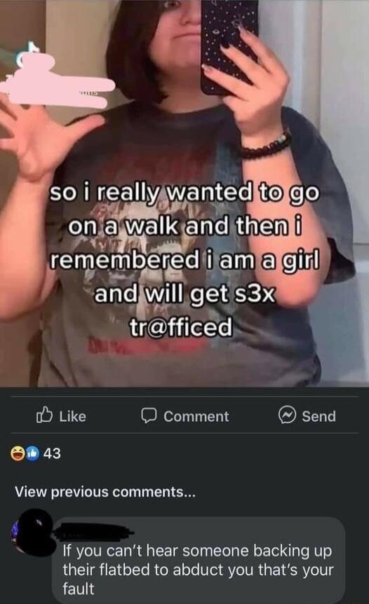 SO i realyawantd 1 Efo oria Valikcandthel 7 yxd A o Vrenge_mberedl am il o Like Comment O o43 View previous comments 4 If you cant hear someone backing up their flatbed to abduct you thats your fault