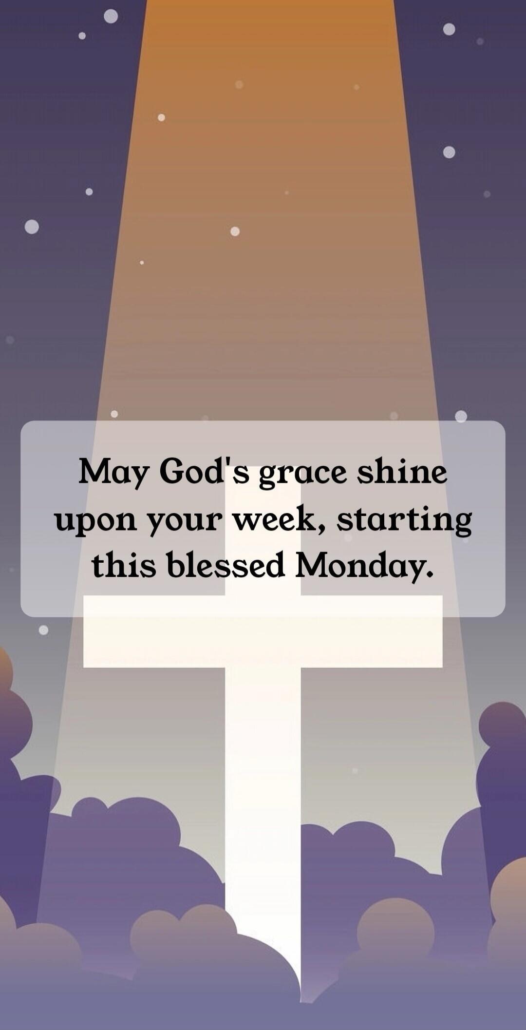 May God's grace shine upon your week, starting this blessed Monday.