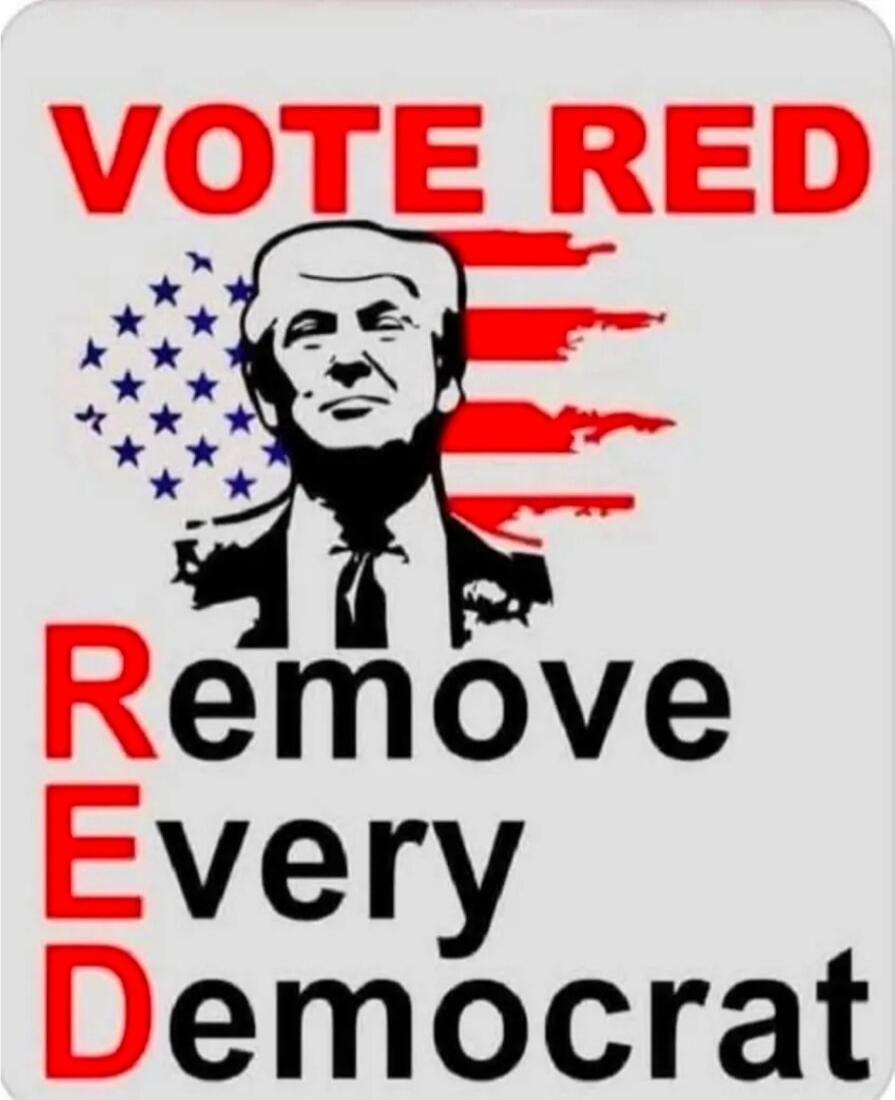 VOTE RED
Remove Every Democrat