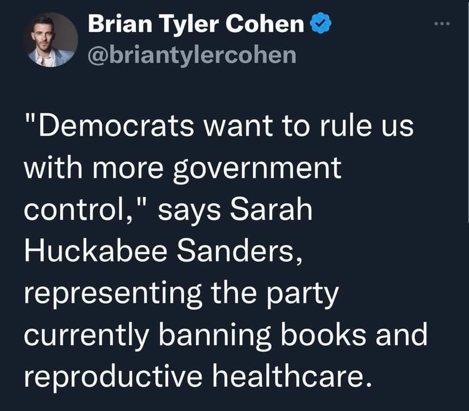 Brian Tyler Cohen LTEETISY ETET Democrats want to rule us with more government control says Sarah Huckabee Sanders representing the party currently banning books and reproductive healthcare