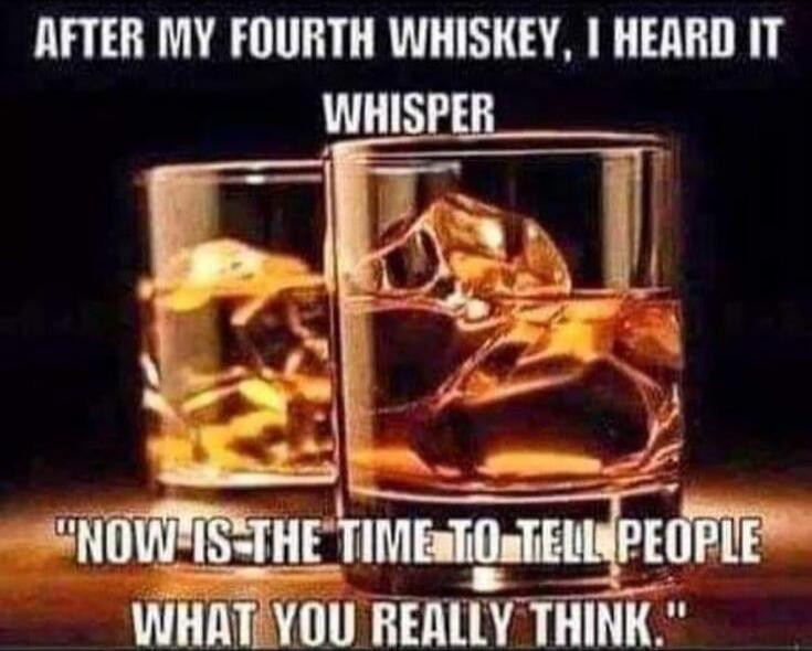 AFTER MY FOURTH WHISKEY, I HEARD IT WHISPER 