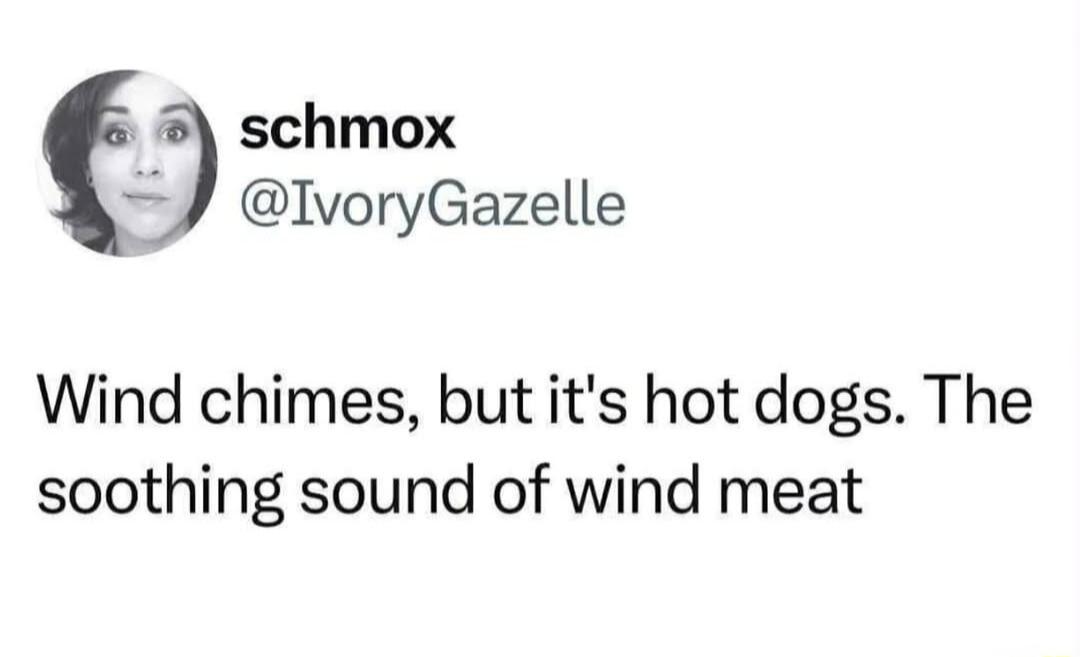 Wind chimes, but it's hot dogs. The soothing sound of wind meat