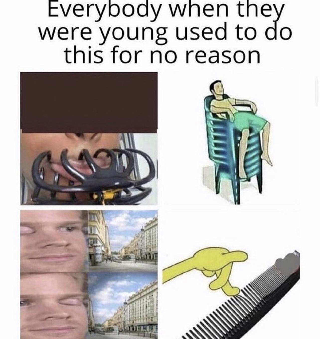 Everypody when the were young used to do this for no reason