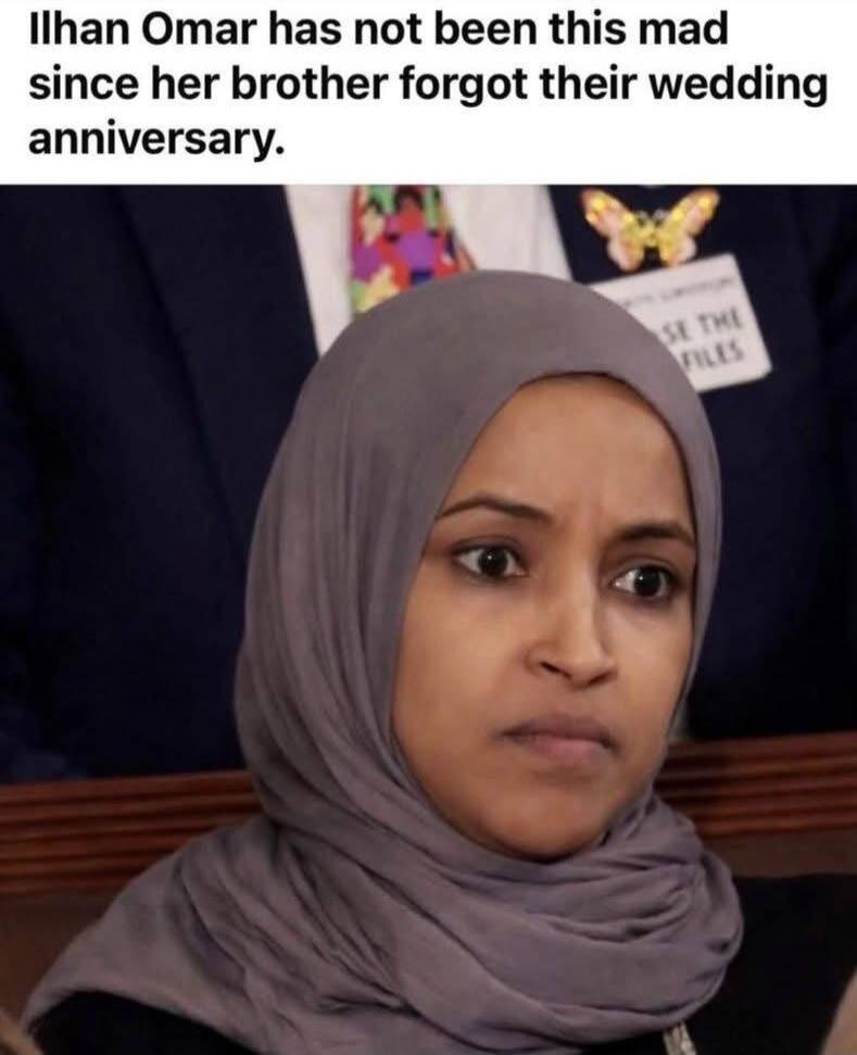 Ilhan Omar has not been this mad since her brother forgot their wedding anniversary.