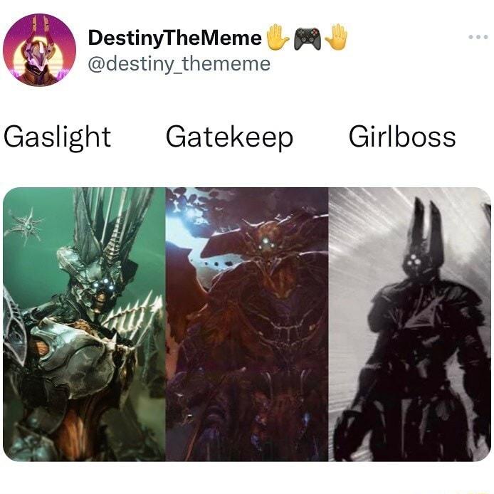 DestinyTheMeme destiny_thememe Gaslight Gatekeep Girlboss