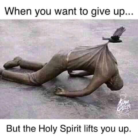When you want to give up But the Holy Spirit lifts you up