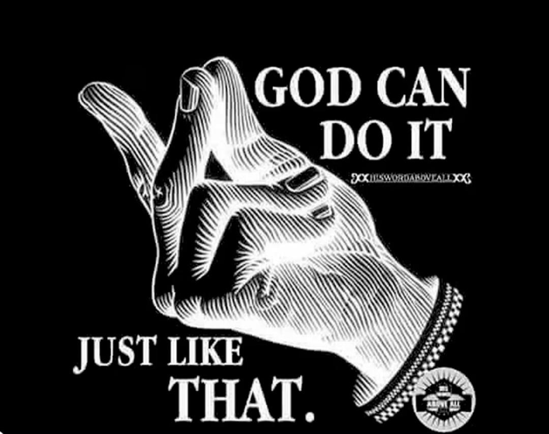 GOD CAN DO IT JUST LIKE THAT. HIS SWORD ABOVE ALL