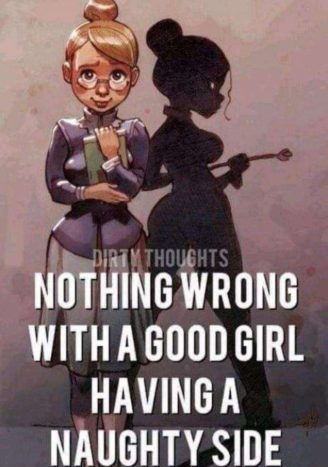 DIRTY THOUGHTS NOTHING WRONG WITH A GOOD GIRL HAVING A NAUGHTY SIDE