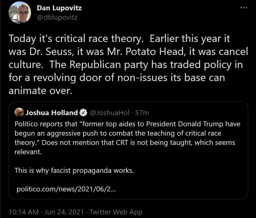 PELRRTTTY 4 LesVoTelViv4 Today its critical race theory Earlier this year it was Dr Seuss it was Mr Potato Head it was cancel culture The Republican party has traded policy in for a revolving door of non issues its base can ERINMEICNCVETS Joshua Holland JoshuaHol 57m Politico reports that former top aides to President Donald Trump have l L IETITeTeEEIVERoIVE R elelyy E IR SR F Yl s g e el Helgi e 